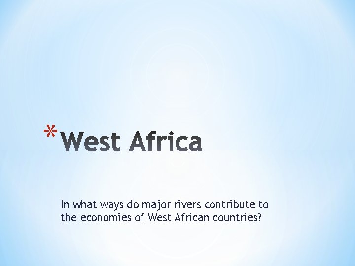 * In what ways do major rivers contribute to the economies of West African