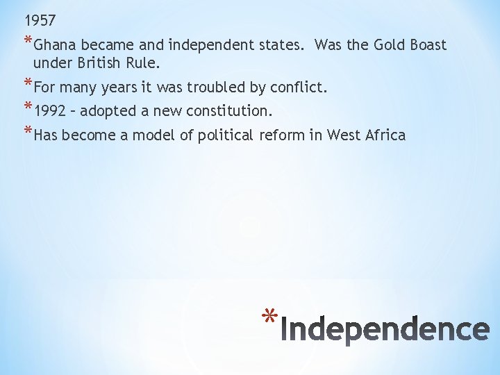 1957 *Ghana became and independent states. Was the Gold Boast under British Rule. *For