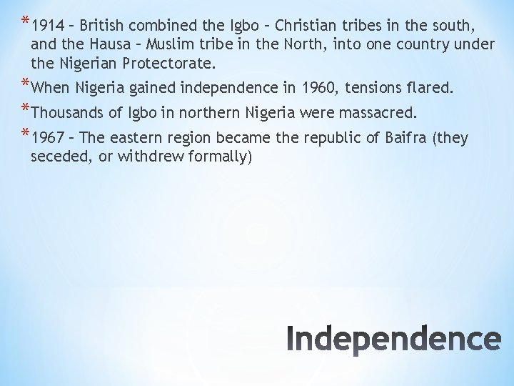 *1914 – British combined the Igbo – Christian tribes in the south, and the