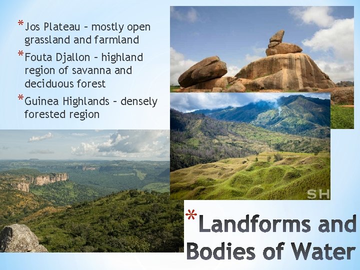*Jos Plateau – mostly open grassland farmland *Fouta Djallon – highland region of savanna