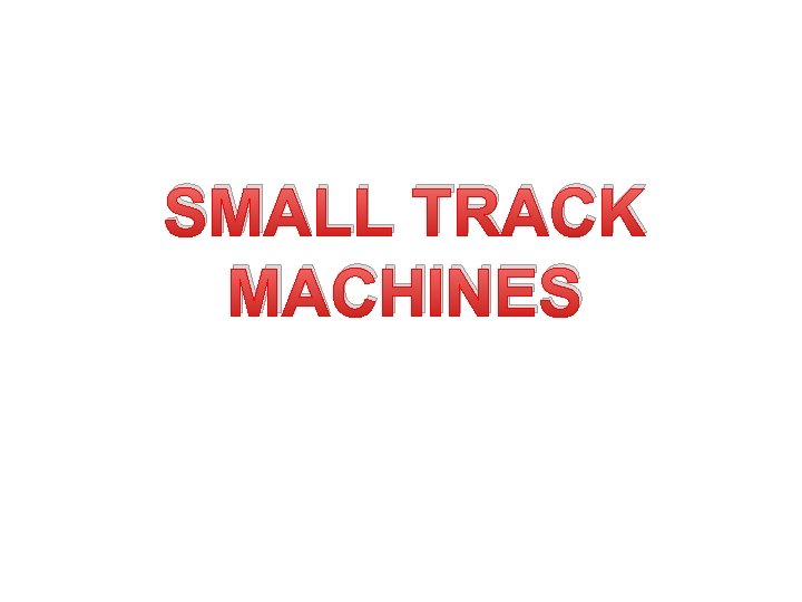 SMALL TRACK MACHINES 