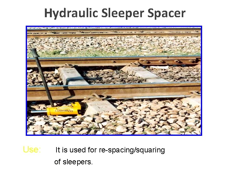 Hydraulic Sleeper Spacer Use: It is used for re-spacing/squaring of sleepers. 