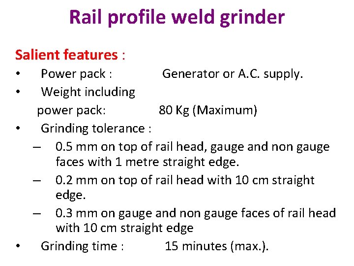 Rail profile weld grinder Salient features : Power pack : Generator or A. C.