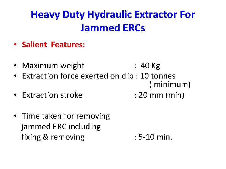 Heavy Duty Hydraulic Extractor For Jammed ERCs • Salient Features: • Maximum weight :
