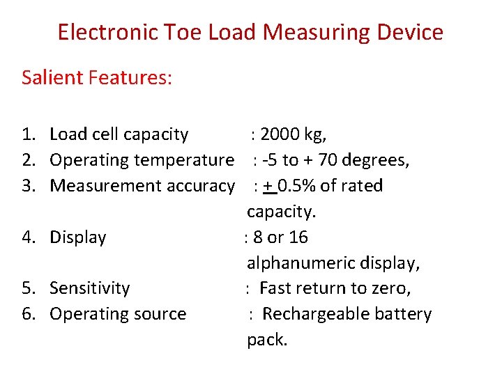 Electronic Toe Load Measuring Device Salient Features: 1. Load cell capacity : 2000 kg,