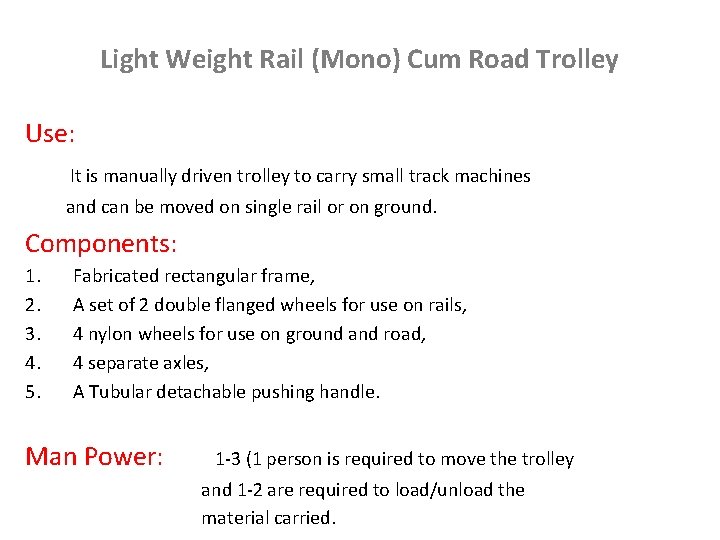 Light Weight Rail (Mono) Cum Road Trolley Use: It is manually driven trolley to