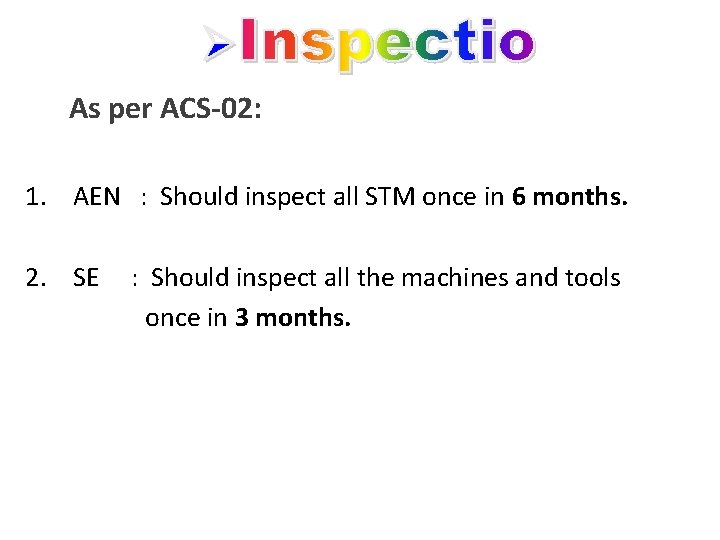 As per ACS-02: 1. AEN : Should inspect all STM once in 6 months.