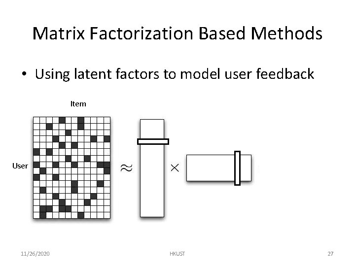 Matrix Factorization Based Methods • Using latent factors to model user feedback Item User