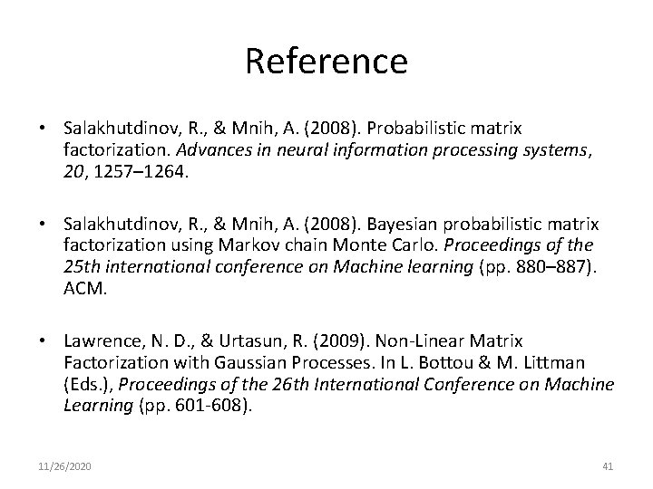 Reference • Salakhutdinov, R. , & Mnih, A. (2008). Probabilistic matrix factorization. Advances in