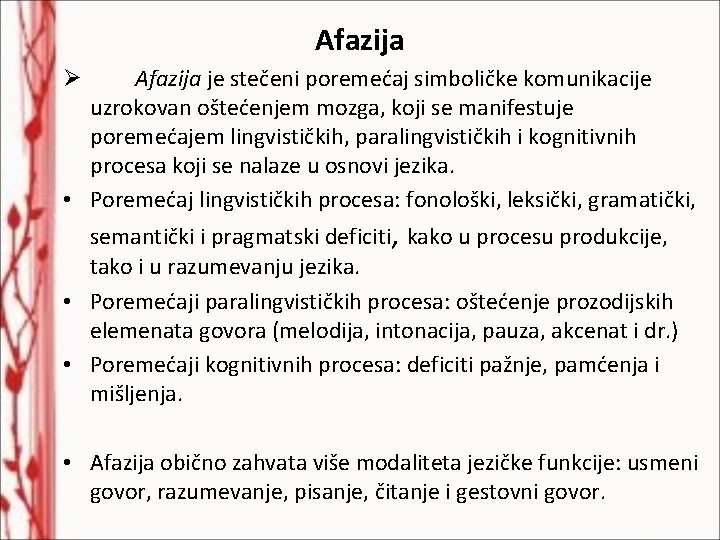 Afazija je stečeni poremećaj simboličke komunikacije uzrokovan oštećenjem mozga, koji se manifestuje poremećajem lingvističkih,