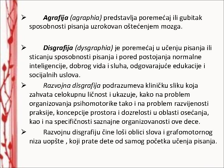 Ø Agrafija (agraphia) predstavlja poremećaj ili gubitak sposobnosti pisanja uzrokovan oštećenjem mozga. Disgrafija (dysgraphia)