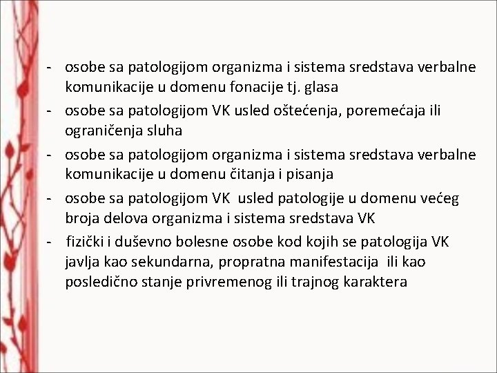 - osobe sa patologijom organizma i sistema sredstava verbalne komunikacije u domenu fonacije tj.