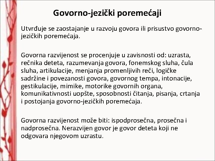 Govorno-jezički poremećaji Utvrđuje se zaostajanje u razvoju govora ili prisustvo govornojezičkih poremećaja. Govorna razvijenost