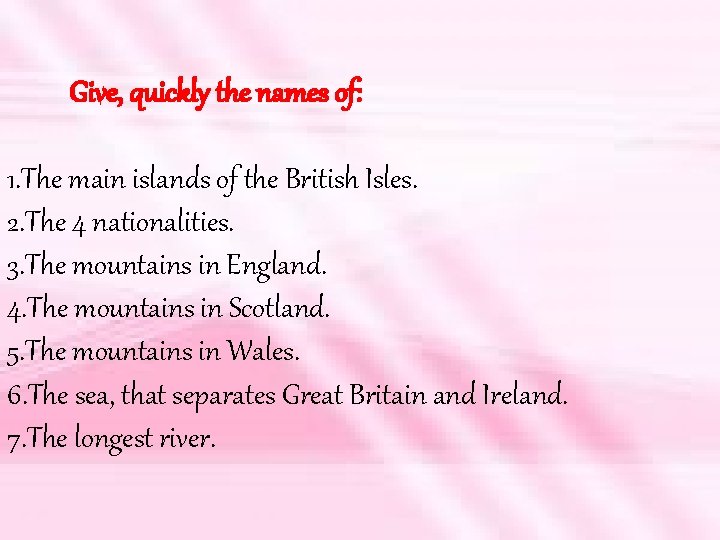 Give, quickly the names of: 1. The main islands of the British Isles. 2.