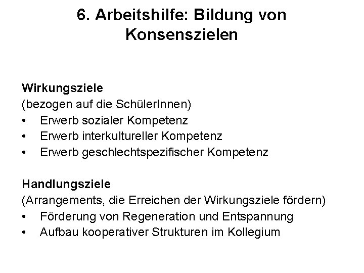 6. Arbeitshilfe: Bildung von Konsenszielen Wirkungsziele (bezogen auf die Schüler. Innen) • Erwerb sozialer