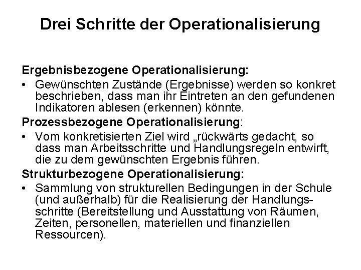 Drei Schritte der Operationalisierung Ergebnisbezogene Operationalisierung: • Gewünschten Zustände (Ergebnisse) werden so konkret beschrieben,