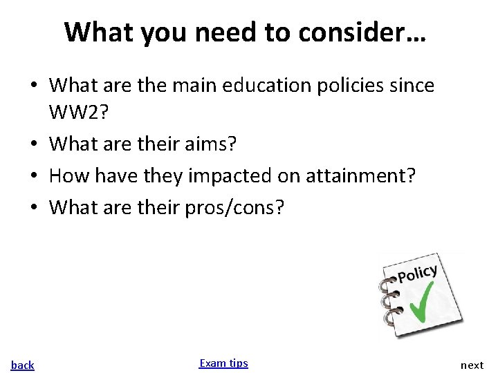 What you need to consider… • What are the main education policies since WW