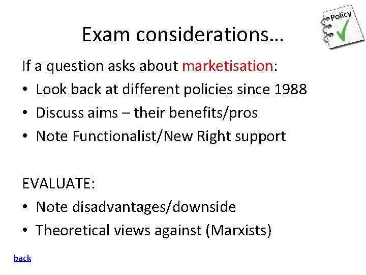 Exam considerations… If a question asks about marketisation: • Look back at different policies