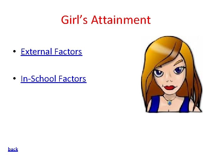 Girl’s Attainment • External Factors • In-School Factors back 