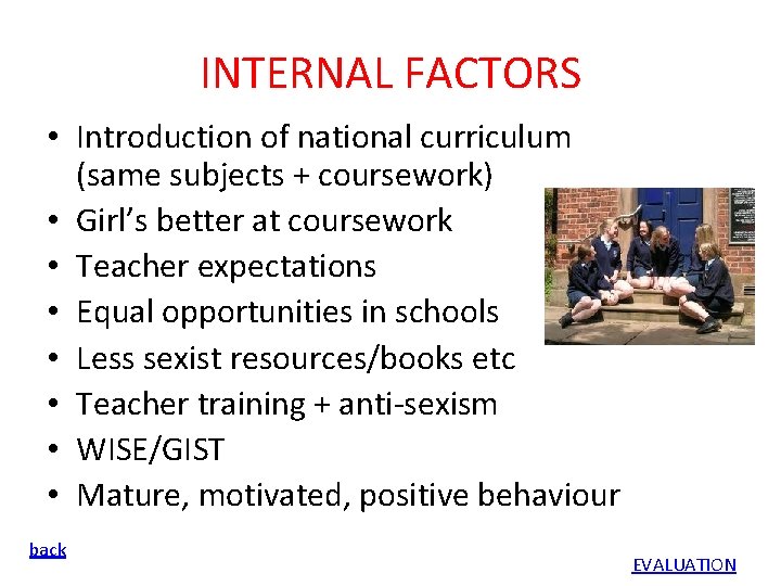 INTERNAL FACTORS • Introduction of national curriculum (same subjects + coursework) • Girl’s better