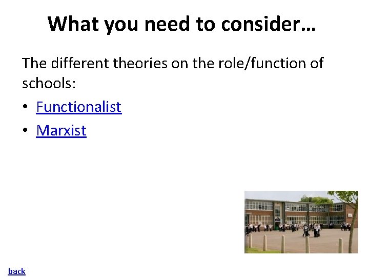 What you need to consider… The different theories on the role/function of schools: •
