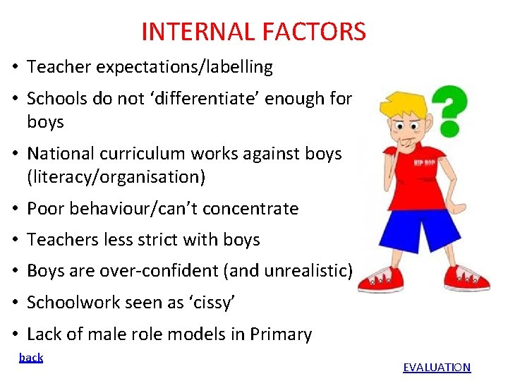 INTERNAL FACTORS • Teacher expectations/labelling • Schools do not ‘differentiate’ enough for boys •