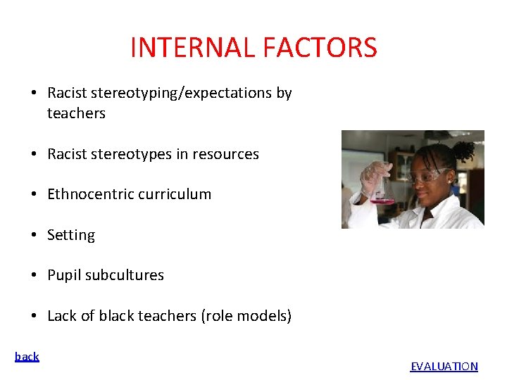 INTERNAL FACTORS • Racist stereotyping/expectations by teachers • Racist stereotypes in resources • Ethnocentric