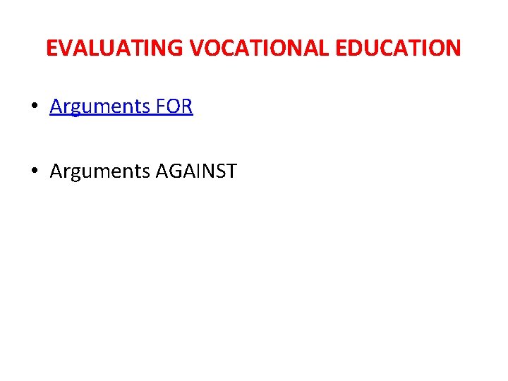 EVALUATING VOCATIONAL EDUCATION • Arguments FOR • Arguments AGAINST 