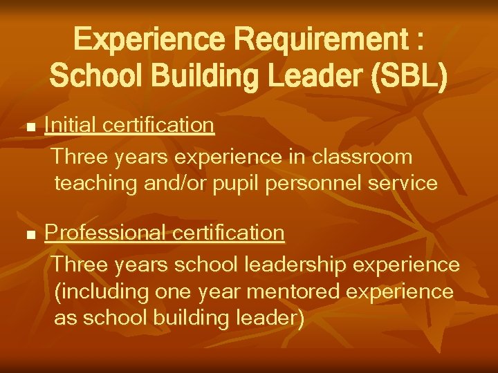 Experience Requirement : School Building Leader (SBL) n n Initial certification Three years experience