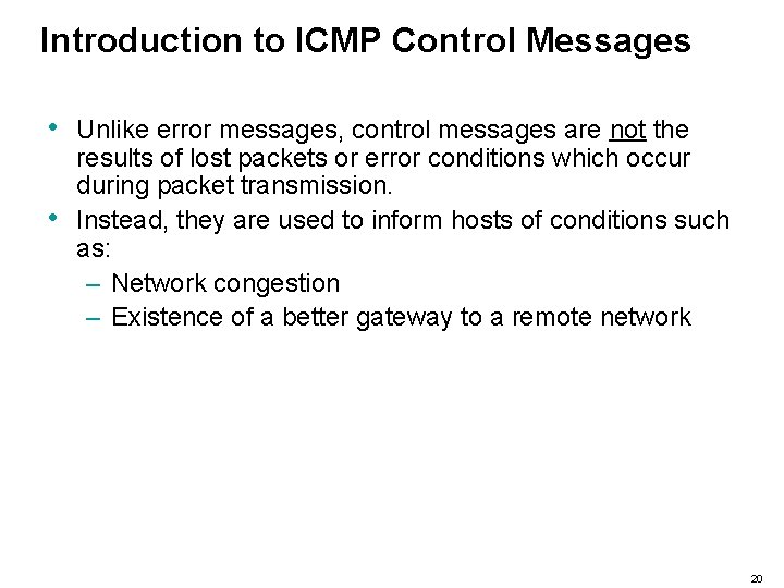 Introduction to ICMP Control Messages • • Unlike error messages, control messages are not