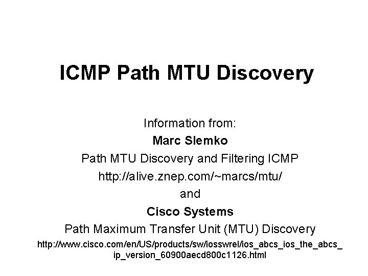 ICMP Path MTU Discovery Information from: Marc Slemko Path MTU Discovery and Filtering ICMP