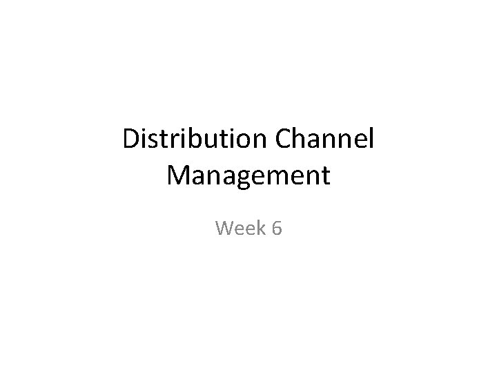 Distribution Channel Management Week 6 