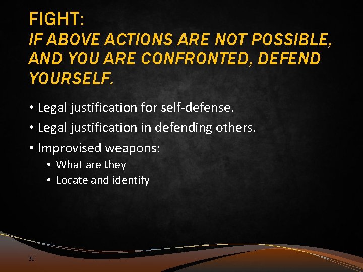 FIGHT: IF ABOVE ACTIONS ARE NOT POSSIBLE, AND YOU ARE CONFRONTED, DEFEND YOURSELF. •