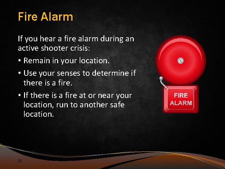 Fire Alarm If you hear a fire alarm during an active shooter crisis: •