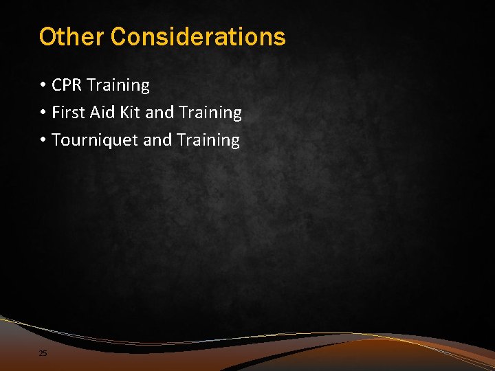 Other Considerations • CPR Training • First Aid Kit and Training • Tourniquet and