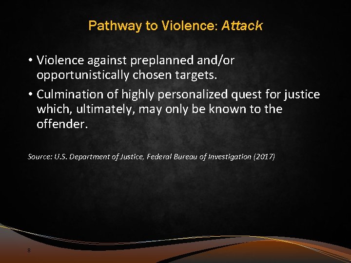 Pathway to Violence: Attack • Violence against preplanned and/or opportunistically chosen targets. • Culmination