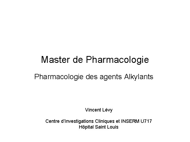 Master de Pharmacologie des agents Alkylants Vincent Lévy Centre d’Investigations Cliniques et INSERM U