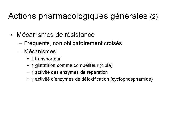 Actions pharmacologiques générales (2) • Mécanismes de résistance – Fréquents, non obligatoirement croisés –