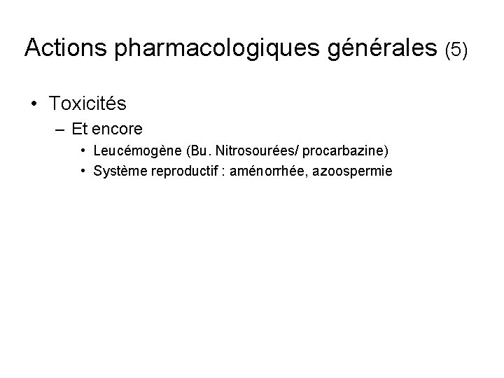 Actions pharmacologiques générales (5) • Toxicités – Et encore • Leucémogène (Bu. Nitrosourées/ procarbazine)