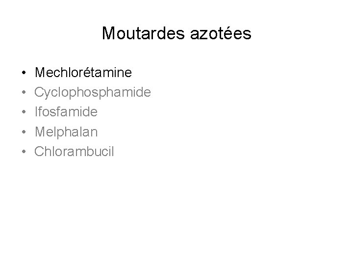 Moutardes azotées • • • Mechlorétamine Cyclophosphamide Ifosfamide Melphalan Chlorambucil 