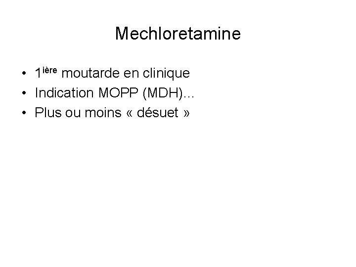 Mechloretamine • 1 ière moutarde en clinique • Indication MOPP (MDH)… • Plus ou