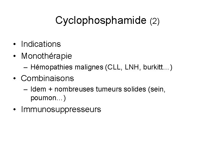 Cyclophosphamide (2) • Indications • Monothérapie – Hémopathies malignes (CLL, LNH, burkitt…) • Combinaisons