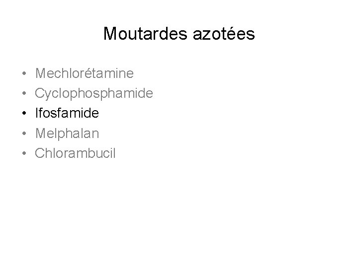 Moutardes azotées • • • Mechlorétamine Cyclophosphamide Ifosfamide Melphalan Chlorambucil 