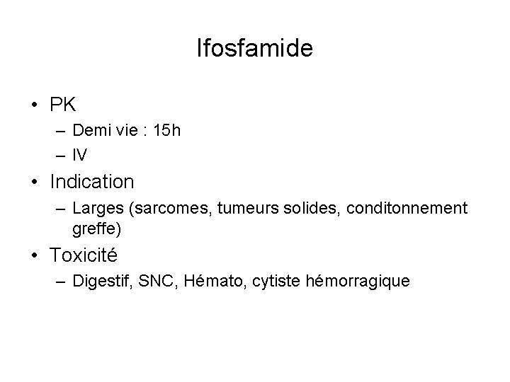 Ifosfamide • PK – Demi vie : 15 h – IV • Indication –