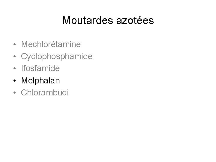 Moutardes azotées • • • Mechlorétamine Cyclophosphamide Ifosfamide Melphalan Chlorambucil 