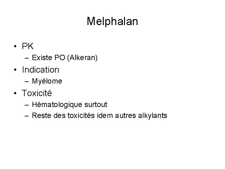 Melphalan • PK – Existe PO (Alkeran) • Indication – Myélome • Toxicité –