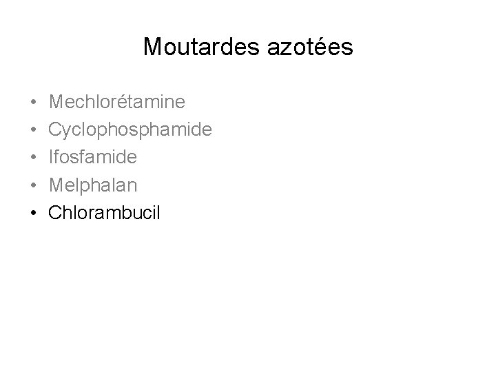 Moutardes azotées • • • Mechlorétamine Cyclophosphamide Ifosfamide Melphalan Chlorambucil 