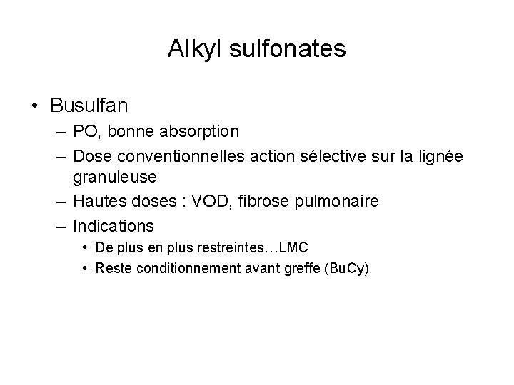 Alkyl sulfonates • Busulfan – PO, bonne absorption – Dose conventionnelles action sélective sur