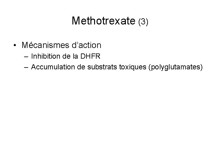 Methotrexate (3) • Mécanismes d’action – Inhibition de la DHFR – Accumulation de substrats