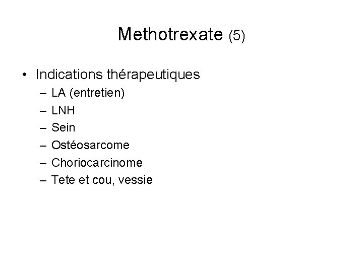 Methotrexate (5) • Indications thérapeutiques – – – LA (entretien) LNH Sein Ostéosarcome Choriocarcinome